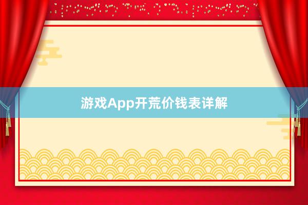 游戏App开荒价钱表详解