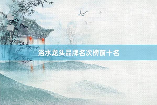 浴水龙头品牌名次榜前十名
