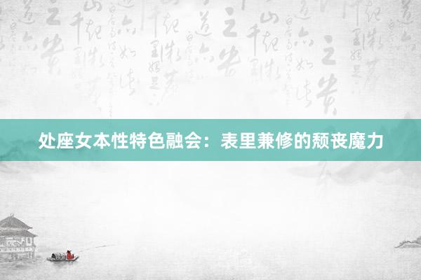 处座女本性特色融会：表里兼修的颓丧魔力