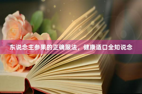 东说念主参果的正确服法，健康适口全知说念